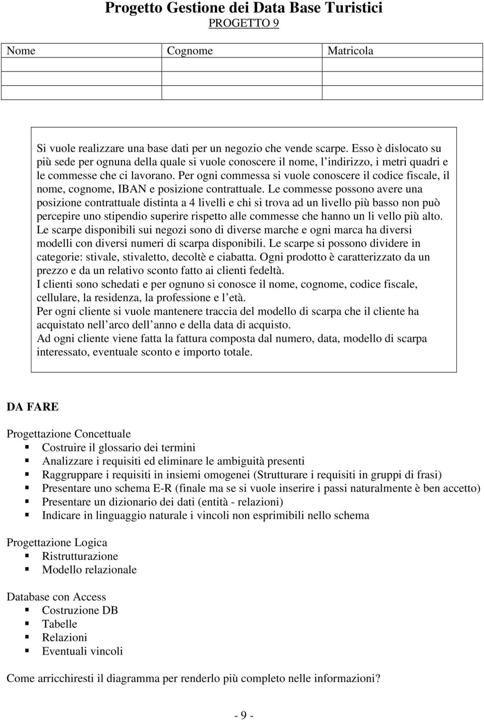 Per ogni commessa si vuole conoscere il codice fiscale, il nome, cognome, IBAN e posizione contrattuale.