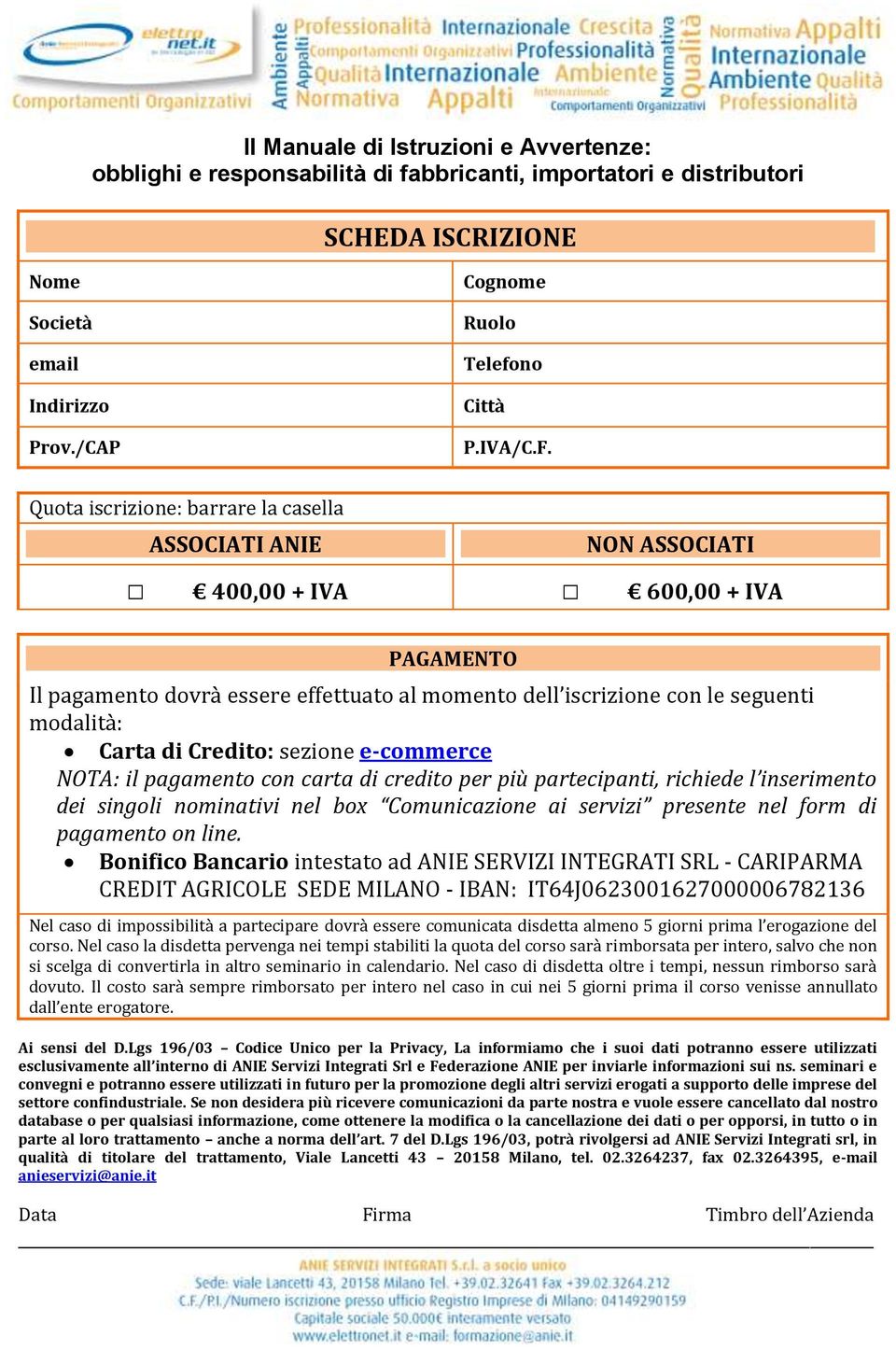 Quota iscrizione: barrare la casella ASSOCIATI ANIE NON ASSOCIATI 400,00 + IVA 600,00 + IVA PAGAMENTO Il pagamento dovrà essere effettuato al momento dell iscrizione con le seguenti modalità: Carta