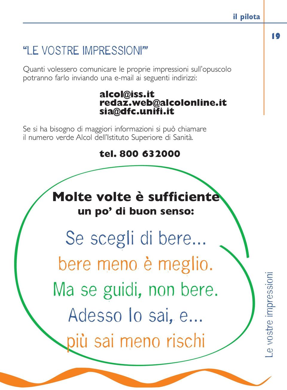 it Se si ha bisogno di maggiori informazioni si può chiamare il numero verde Alcol dell Istituto Superiore di Sanità. tel.