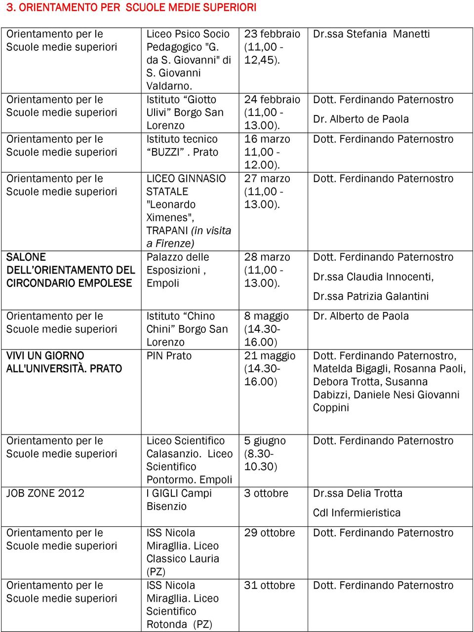 24 febbraio 16 marzo 11,00-12.00). 27 marzo 28 marzo Dr.ssa Stefania Manetti Dr. Alberto de Paola Dr.ssa Claudia Innocenti, Dr.ssa Patrizia Galantini VIVI UN GIORNO ALL'UNIVERSITÀ.