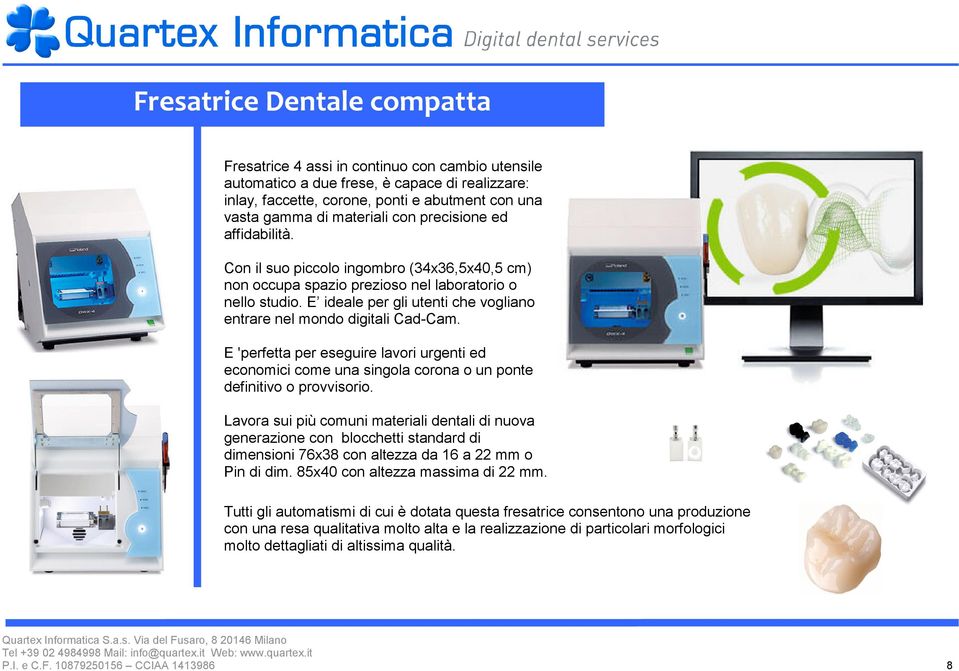 E ideale per gli utenti che vogliano entrare nel mondo digitali Cad-Cam. E 'perfetta per eseguire lavori urgenti ed economici come una singola corona o un ponte definitivo o provvisorio.