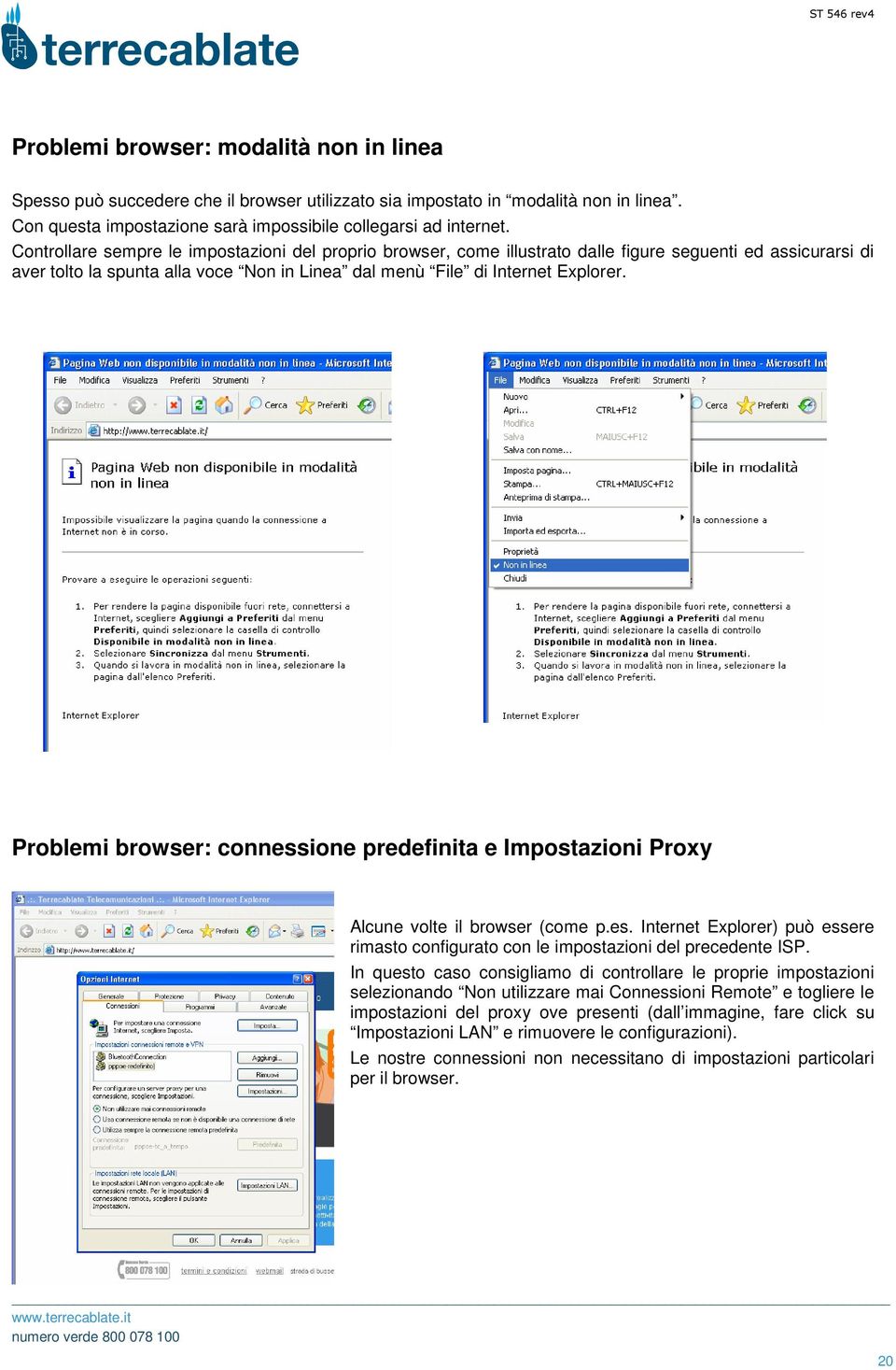 Problemi browser: connessione predefinita e Impostazioni Proxy Alcune volte il browser (come p.es. Internet Explorer) può essere rimasto configurato con le impostazioni del precedente ISP.