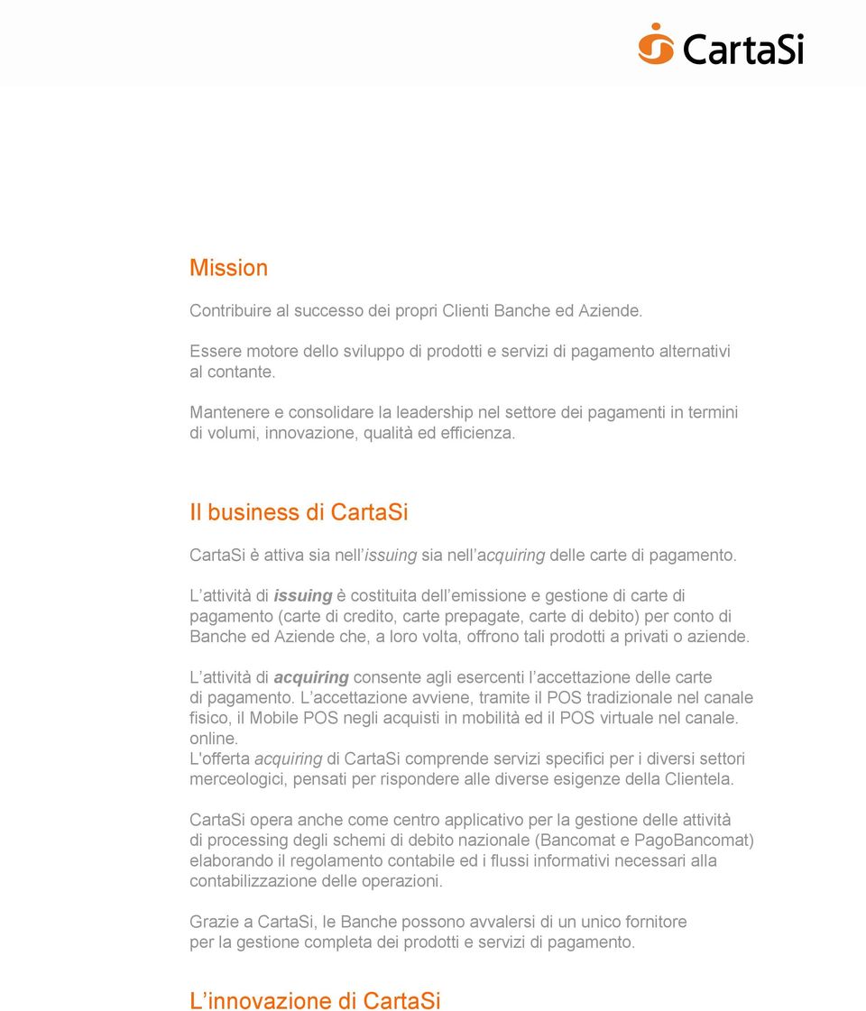 Il business di CartaSi CartaSi è attiva sia nell issuing sia nell acquiring delle carte di pagamento.