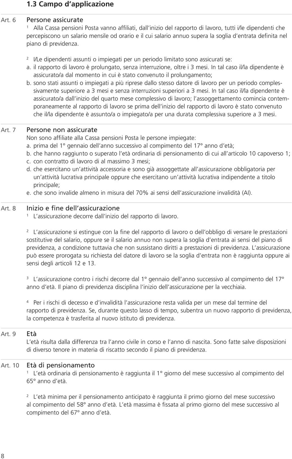 la soglia d entrata definita nel piano di previdenza. I/Le dipendenti assunti o impiegati per un periodo limitato sono assicurati se: a.