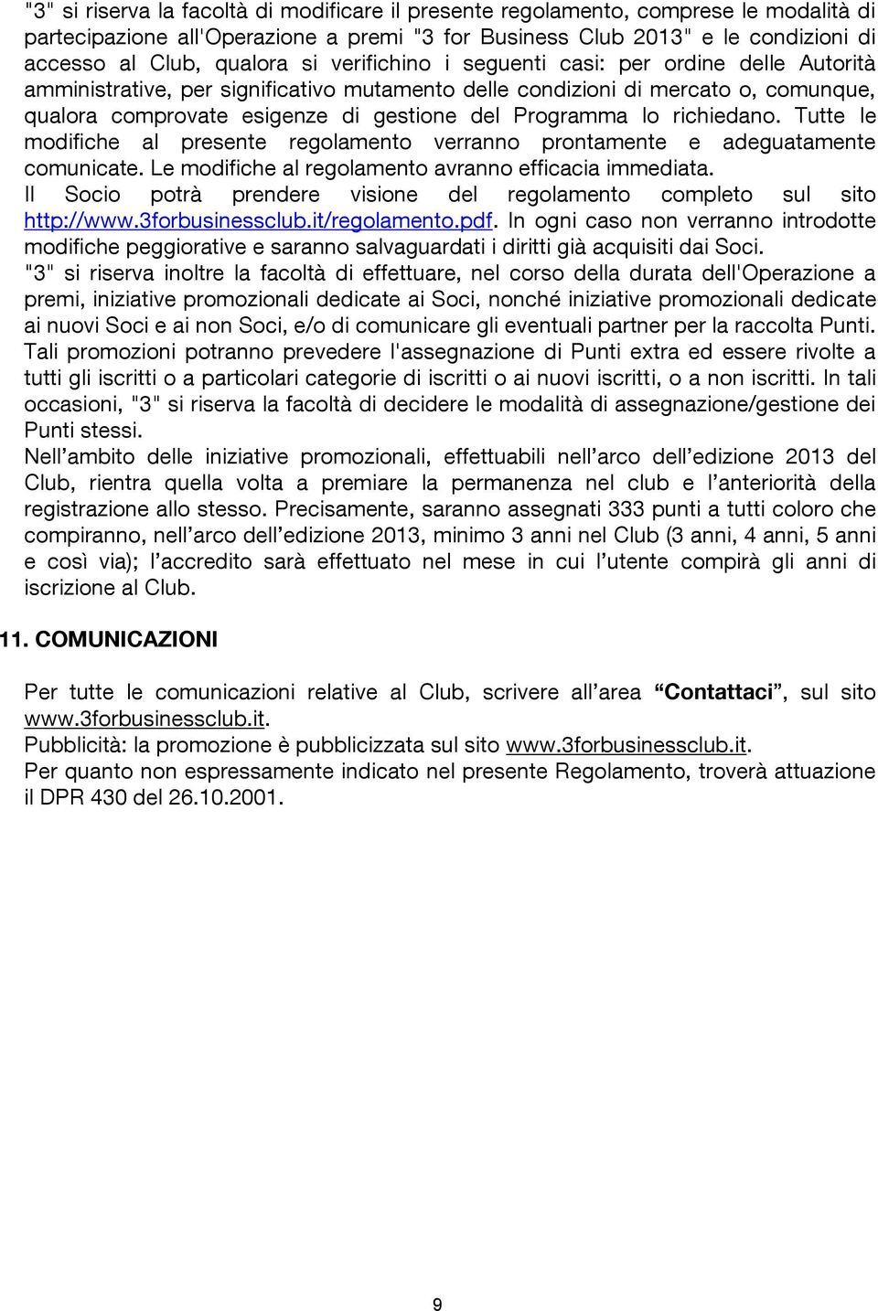 richiedano. Tutte le modifiche al presente regolamento verranno prontamente e adeguatamente comunicate. Le modifiche al regolamento avranno efficacia immediata.