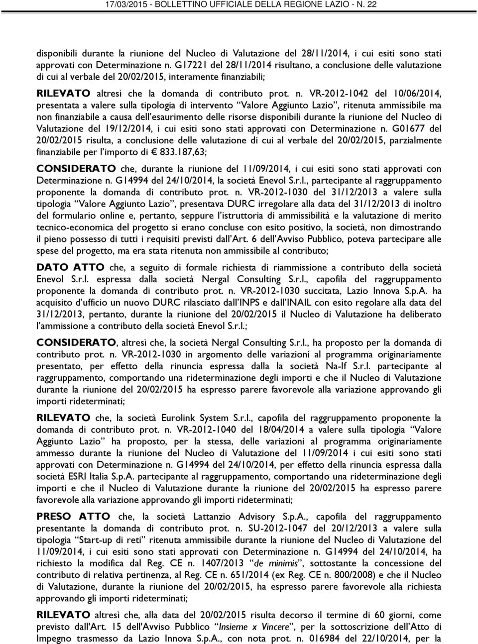 VR-2012-1042 del 10/06/2014, presentata a valere sulla tipologia di intervento Valore Aggiunto Lazio, ritenuta ammissibile ma non finanziabile a causa dell esaurimento delle risorse disponibili