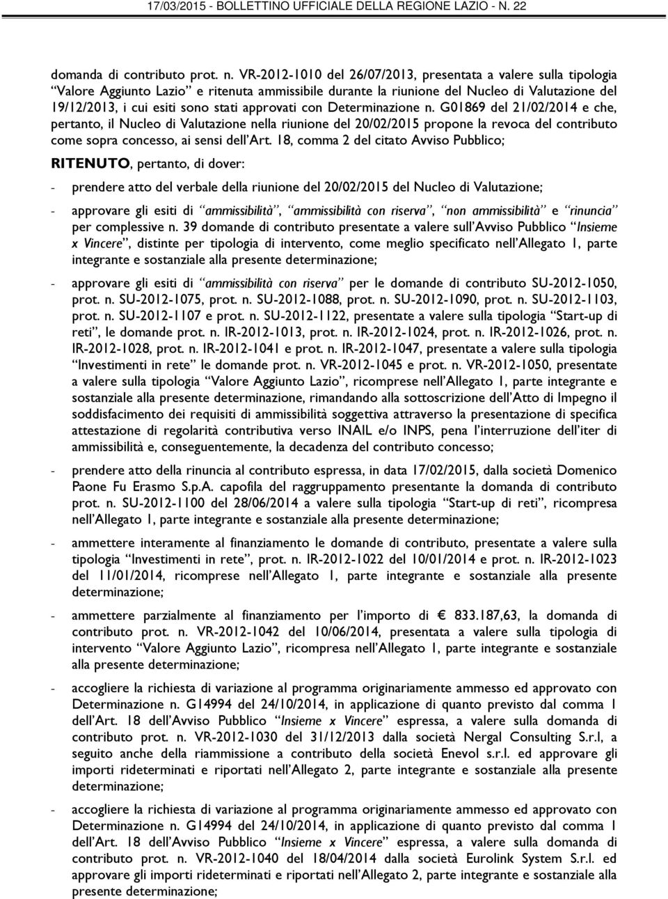 approvati con Determinazione n. G01869 del 21/02/2014 e che, pertanto, il Nucleo di Valutazione nella riunione del 20/02/2015 propone la revoca del contributo come sopra concesso, ai sensi dell Art.