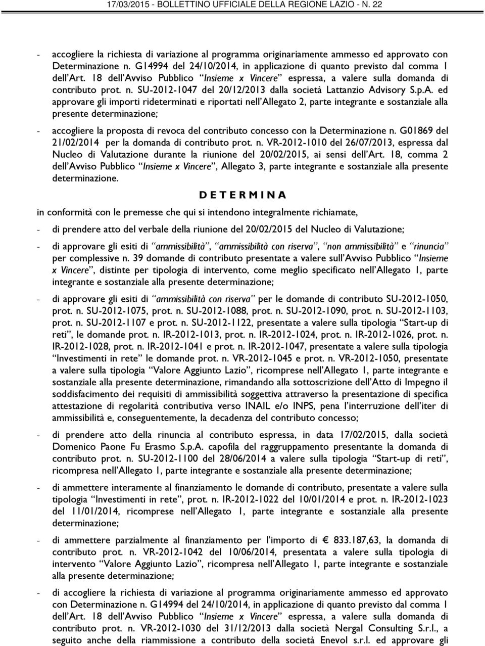 G01869 del 21/02/2014 per la domanda di contributo prot. n. VR-2012-1010 del 26/07/2013, espressa dal Nucleo di Valutazione durante la riunione del 20/02/2015, ai sensi dell Art.