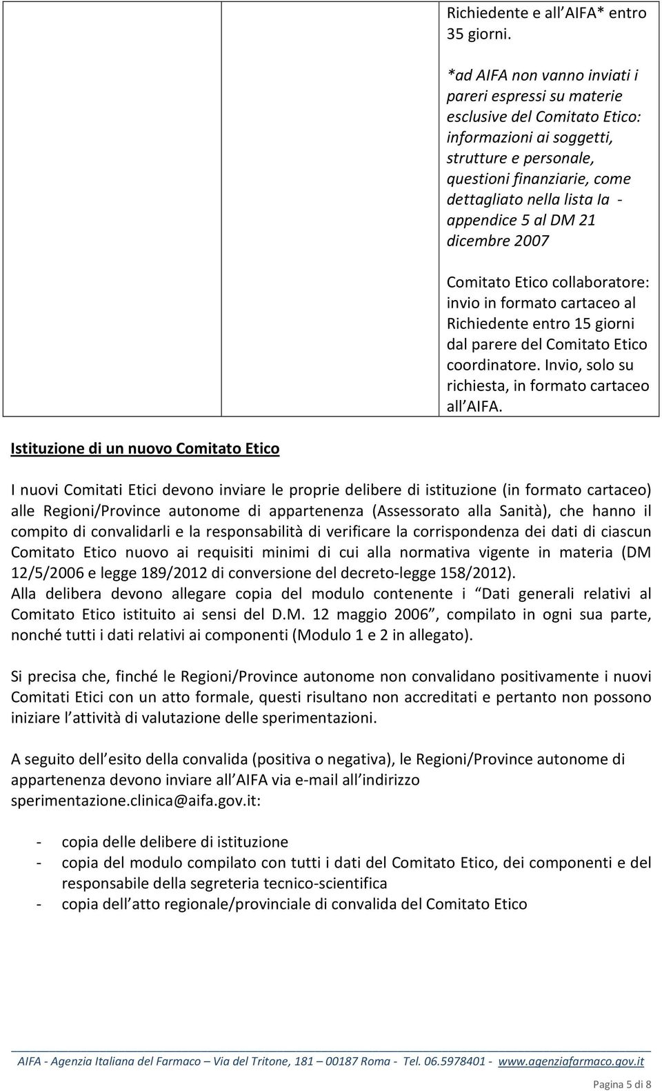 appendice 5 al DM 21 dicembre 2007 Comitato Etico collaboratore: invio in formato cartaceo al entro 15 giorni dal parere del Comitato Etico coordinatore.