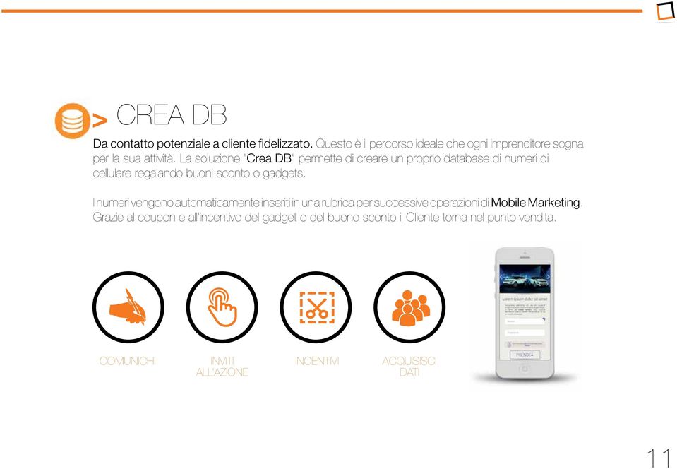 La soluzione Crea DB permette di creare un proprio database di numeri di cellulare regalando buoni sconto o gadgets.