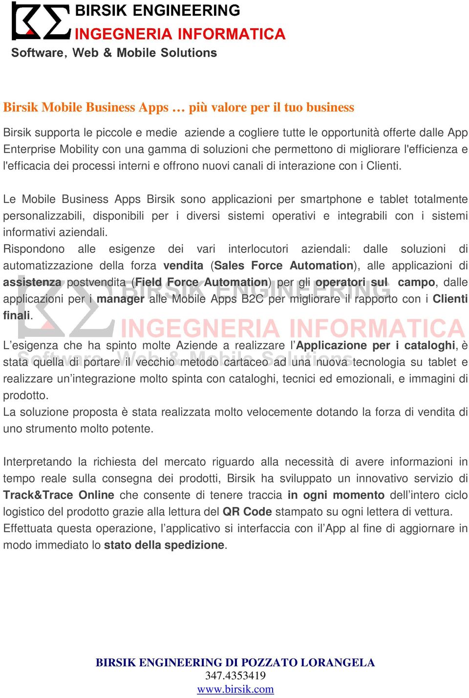 Le Mobile Business Apps Birsik sono applicazioni per smartphone e tablet totalmente personalizzabili, disponibili per i diversi sistemi operativi e integrabili con i sistemi informativi aziendali.