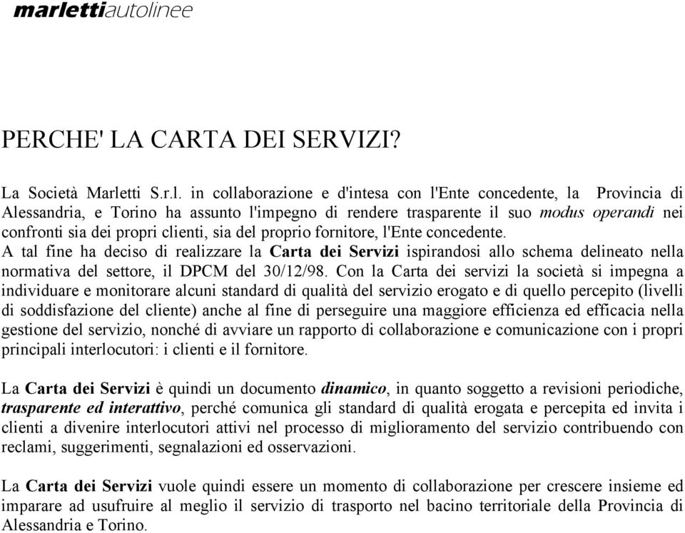 in collaborazione e d'intesa con l'ente concedente, la Provincia di Alessandria, e Torino ha assunto l'impegno di rendere trasparente il suo modus operandi nei confronti sia dei propri clienti, sia