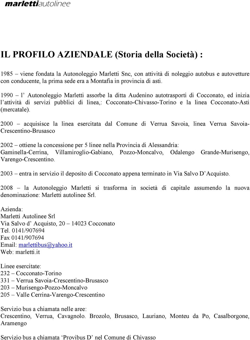 1990 l Autonoleggio Marletti assorbe la ditta Audenino autotrasporti di Cocconato, ed inizia l attività di servizi pubblici di linea,: Cocconato-Chivasso-Torino e la linea Cocconato-Asti (mercatale).