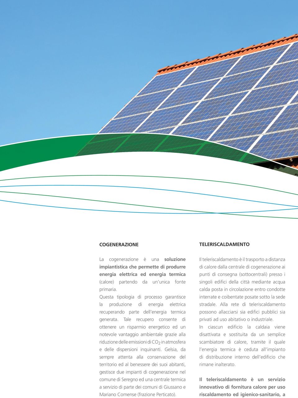 Tale recupero consente di ottenere un risparmio energetico ed un notevole vantaggio ambientale grazie alla riduzione delle emissioni di CO 2 in atmosfera e delle dispersioni inquinanti.