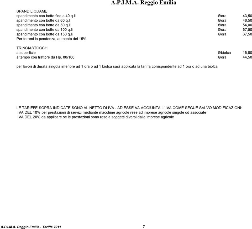 80/100 /ora 44,50 per lavori di durata singola inferiore ad 1 ora o ad 1 biolca sarà applicata la tariffa corrispondente ad 1 ora o ad una biolca LE TARIFFE SOPRA INDICATE SONO AL NETTO DI IVA - AD