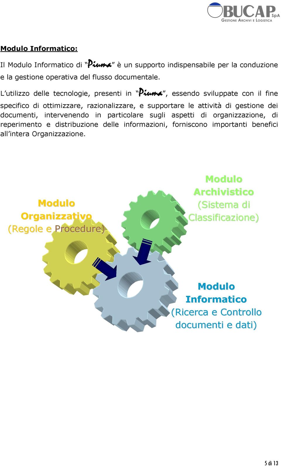 documenti, intervenendo in particolare sugli aspetti di organizzazione, di reperimento e distribuzione delle informazioni, forniscono importanti benefici all