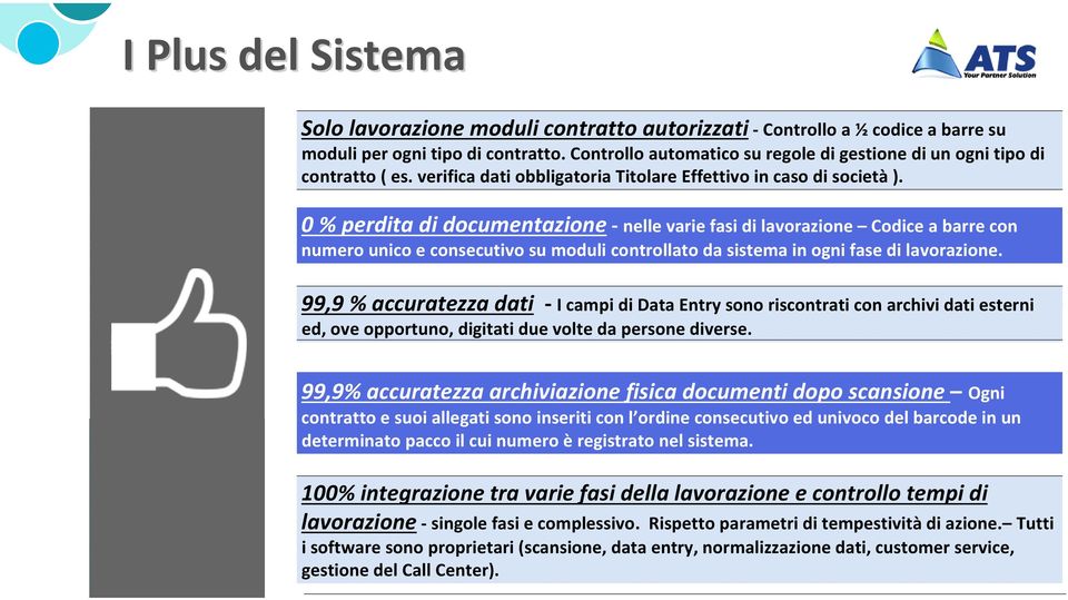 0 % perdita di documentazione nelle varie fasi di lavorazione Codice a barre con numero unico e consecutivo su moduli controllato da sistema in ogni fase di lavorazione.