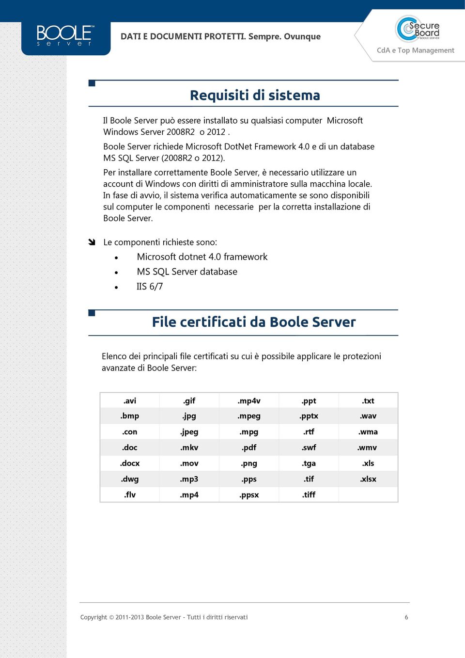In fase di avvio, il sistema verifica automaticamente se sono disponibili sul computer le componenti necessarie per la corretta installazione di Boole Server.