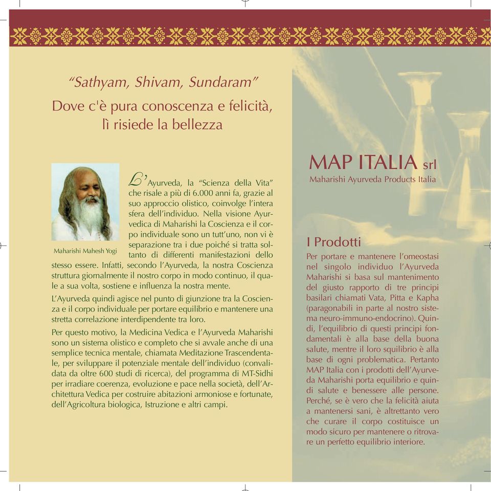 Nella visione Ayurvedica di Maharishi la Coscienza e il corpo individuale sono un tutt uno, non vi è separazione tra i due poiché si tratta soltanto di differenti manifestazioni dello Maharishi