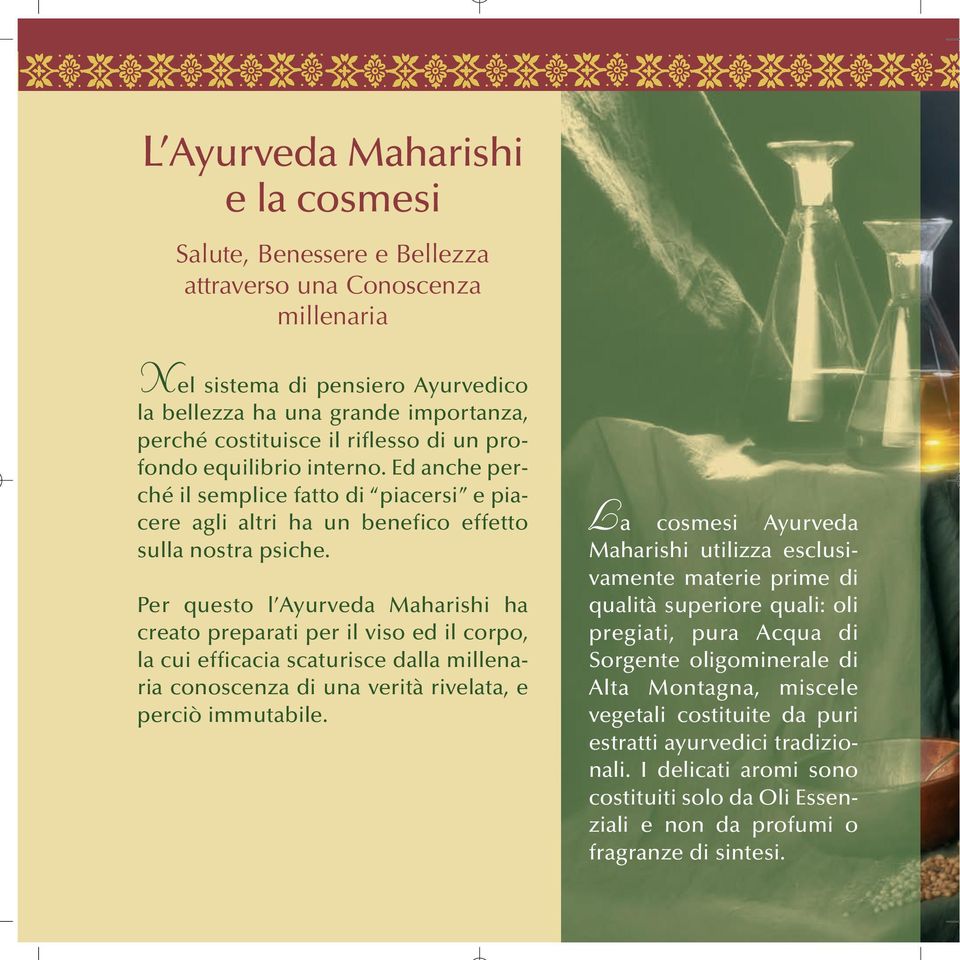 Per questo l Ayurveda Maharishi ha creato preparati per il viso ed il corpo, la cui efficacia scaturisce dalla millenaria conoscenza di una verità rivelata, e perciò immutabile.