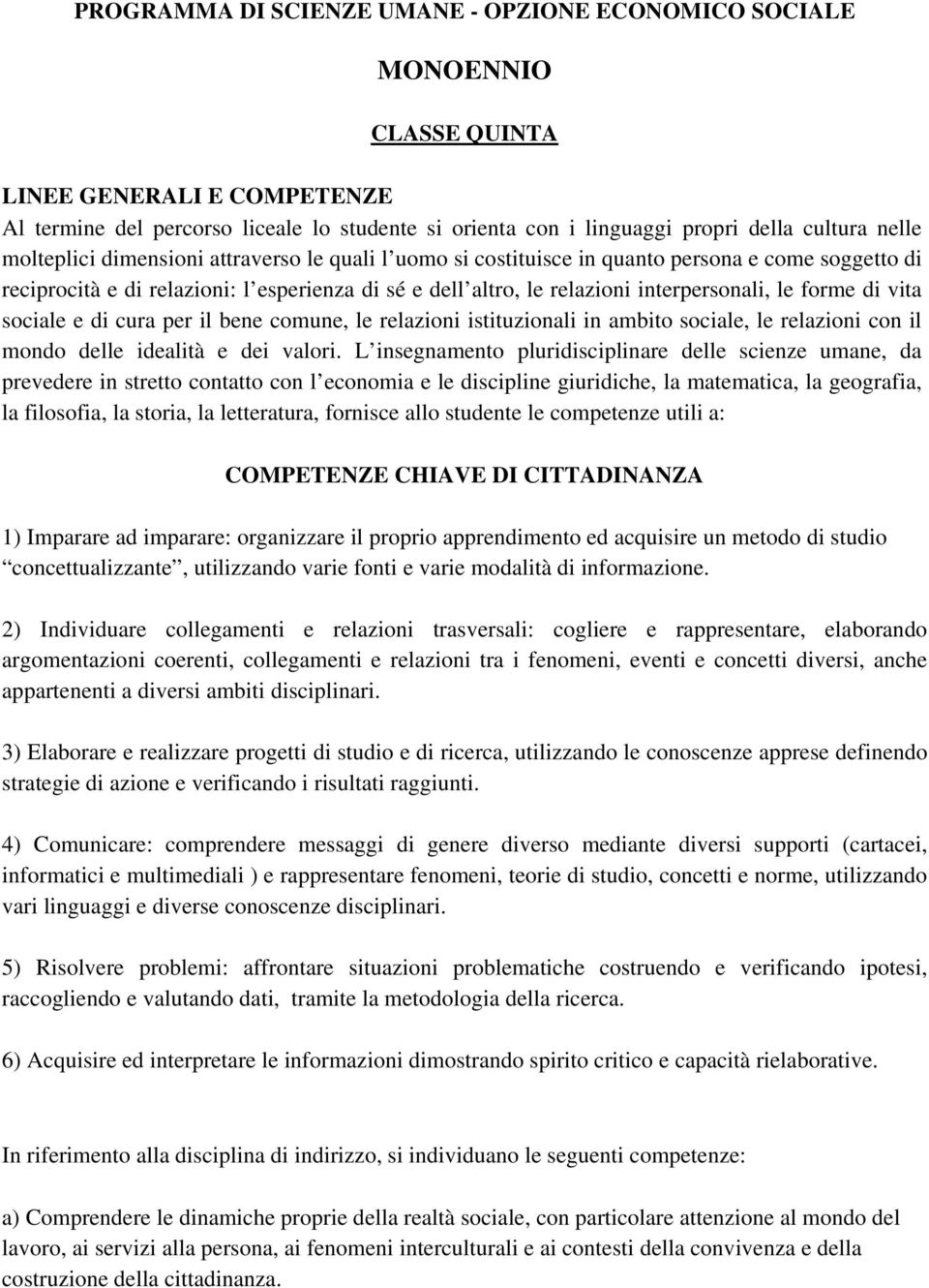 forme di vita sociale e di cura per il bene comune, le relazioni istituzionali in ambito sociale, le relazioni con il mondo delle idealità e dei valori.