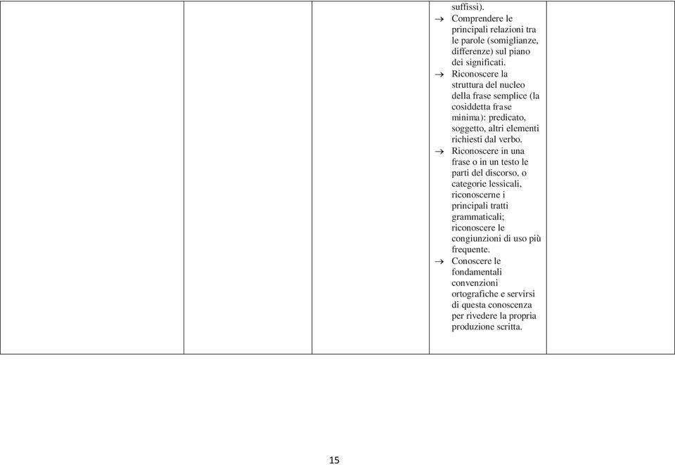 Riconoscere in una frase o in un testo le parti del discorso, o categorie lessicali, riconoscerne i principali tratti grammaticali;