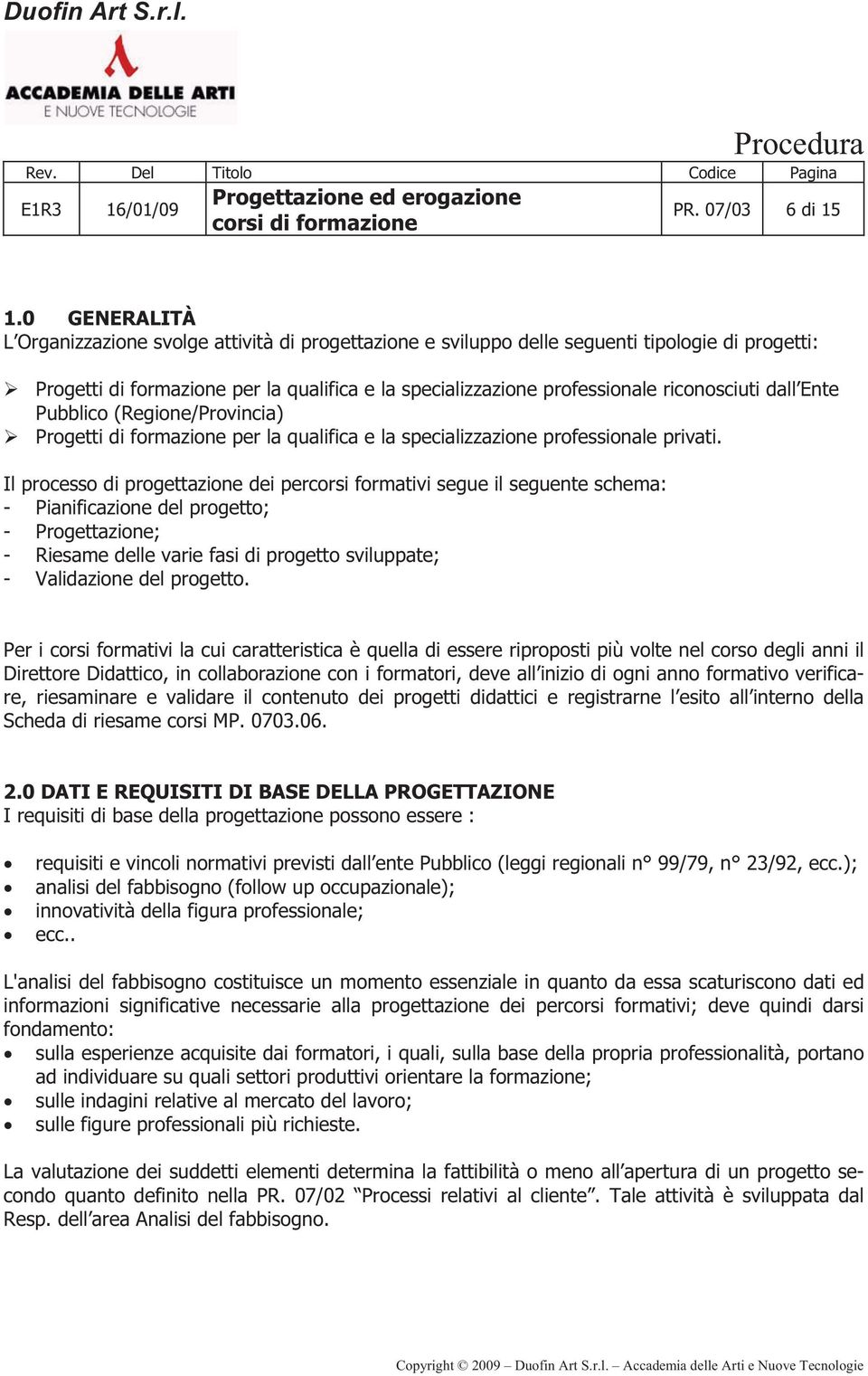 riconosciuti dall Ente Pubblico (Regione/Provincia) Progetti di formazione per la qualifica e la specializzazione professionale privati.