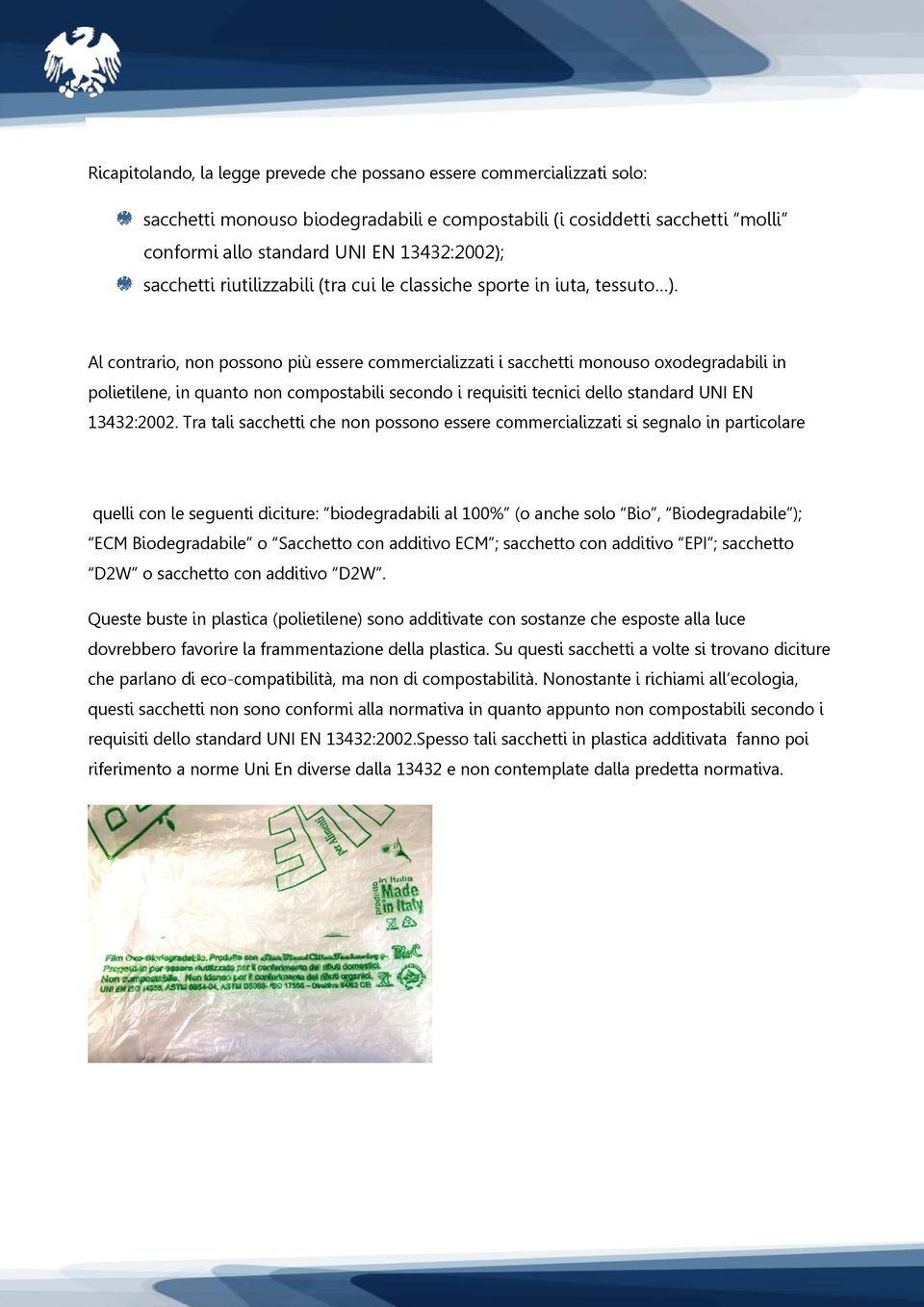 Al contrario, non possono più essere commercializzati i sacchetti monouso oxodegradabili in polietilene, in quanto non compostabili secondo i requisiti tecnici dello standard UNI EN 13432:2002.