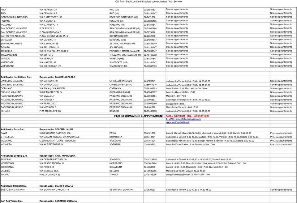 ROSSA, 11 ROZZANO (MI) 02/61241647 Solo su appuntamento Solo su appuntamento SAN DONATO MILANESE P.