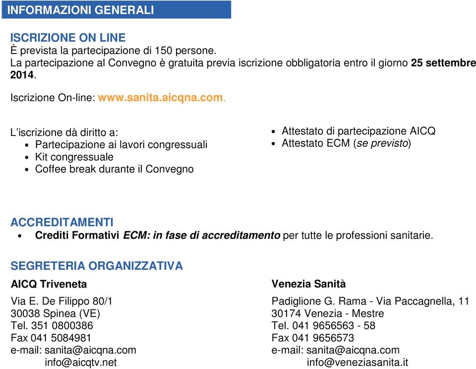 L iscrizione dà diritto a: Partecipazione ai lavori congressuali Kit congressuale Coffee break durante il Convegno Attestato di partecipazione AICQ Attestato ECM (se previsto) ACCREDITAMENTI Crediti