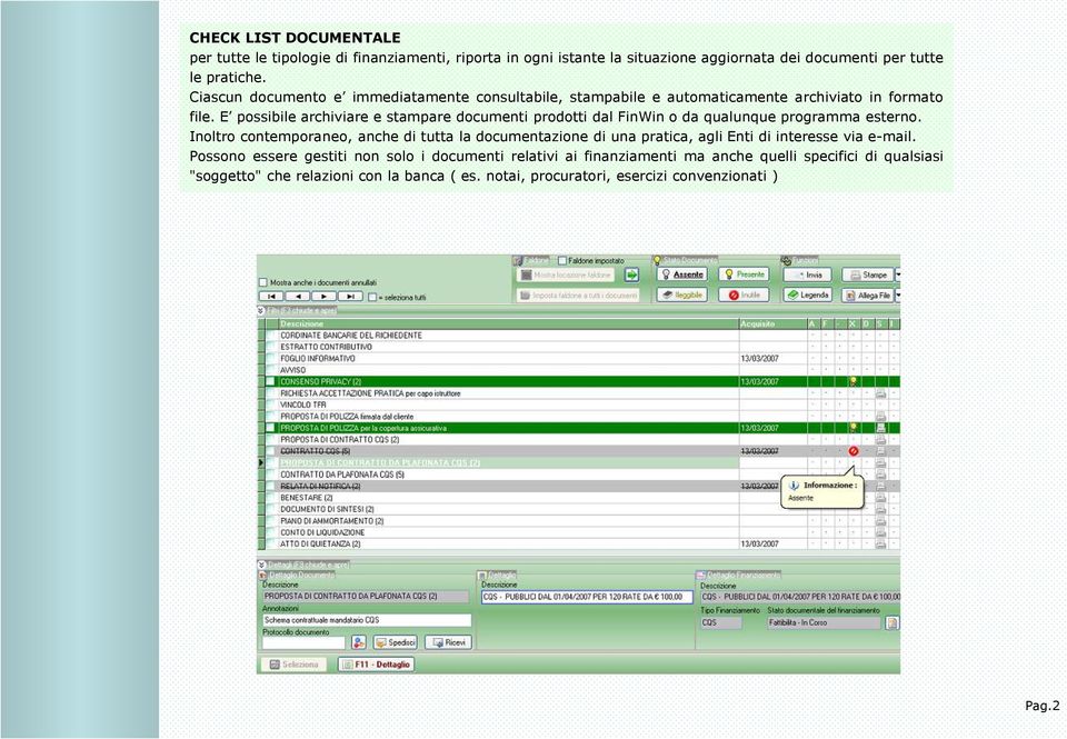 E possibile archiviare e stampare documenti prodotti dal FinWin o da qualunque programma esterno.