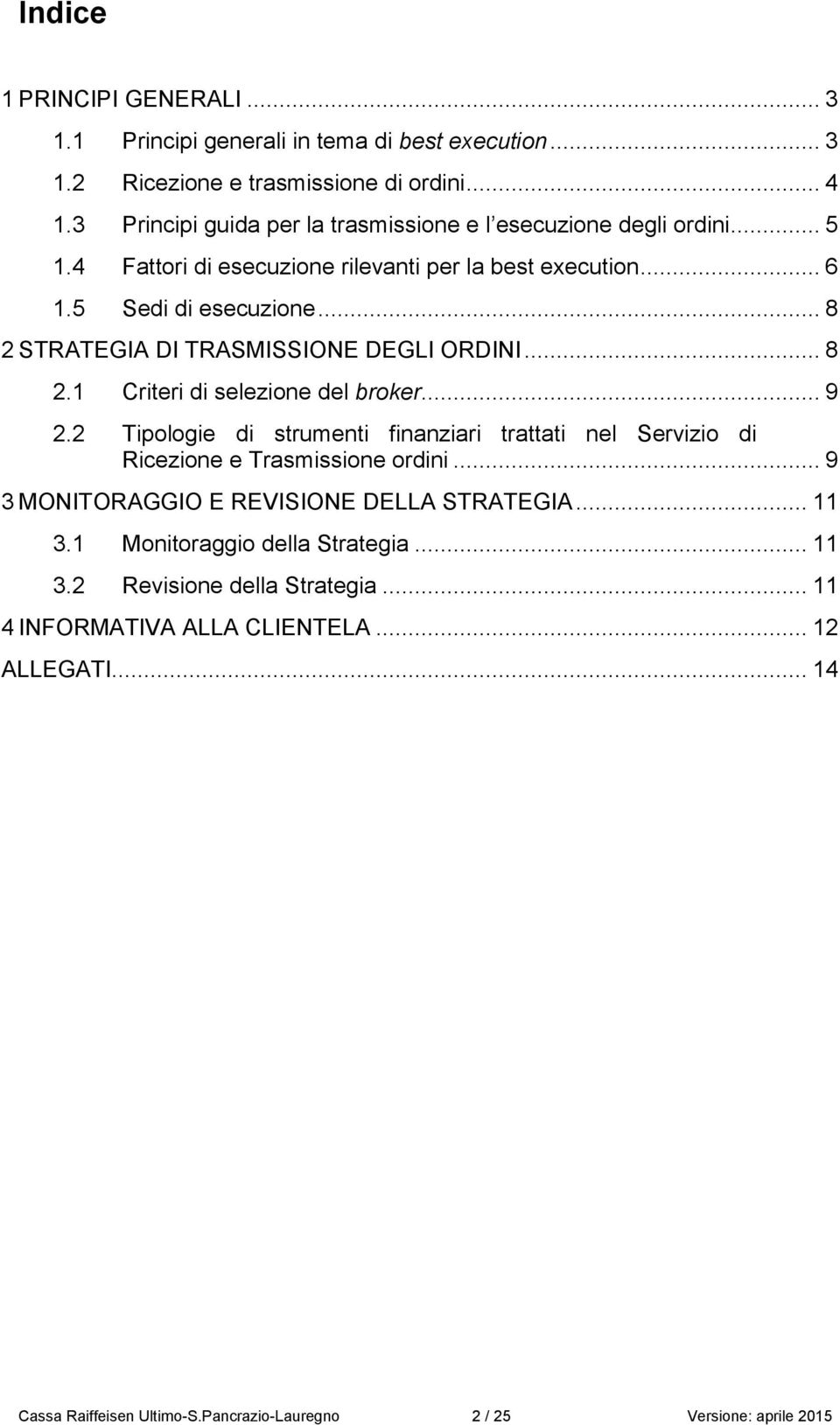 .. 8 2 STRATEGIA DI TRASMISSIONE DEGLI ORDINI... 8 2.1 Criteri di selezione del broker... 9 2.