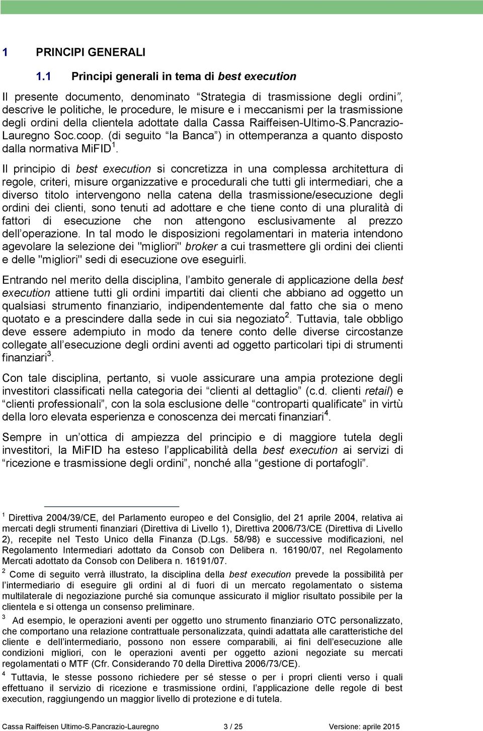 trasmissione degli ordini della clientela adottate dalla Cassa Raiffeisen-Ultimo-S.Pancrazio- Lauregno Soc.coop. (di seguito la Banca ) in ottemperanza a quanto disposto dalla normativa MiFID 1.