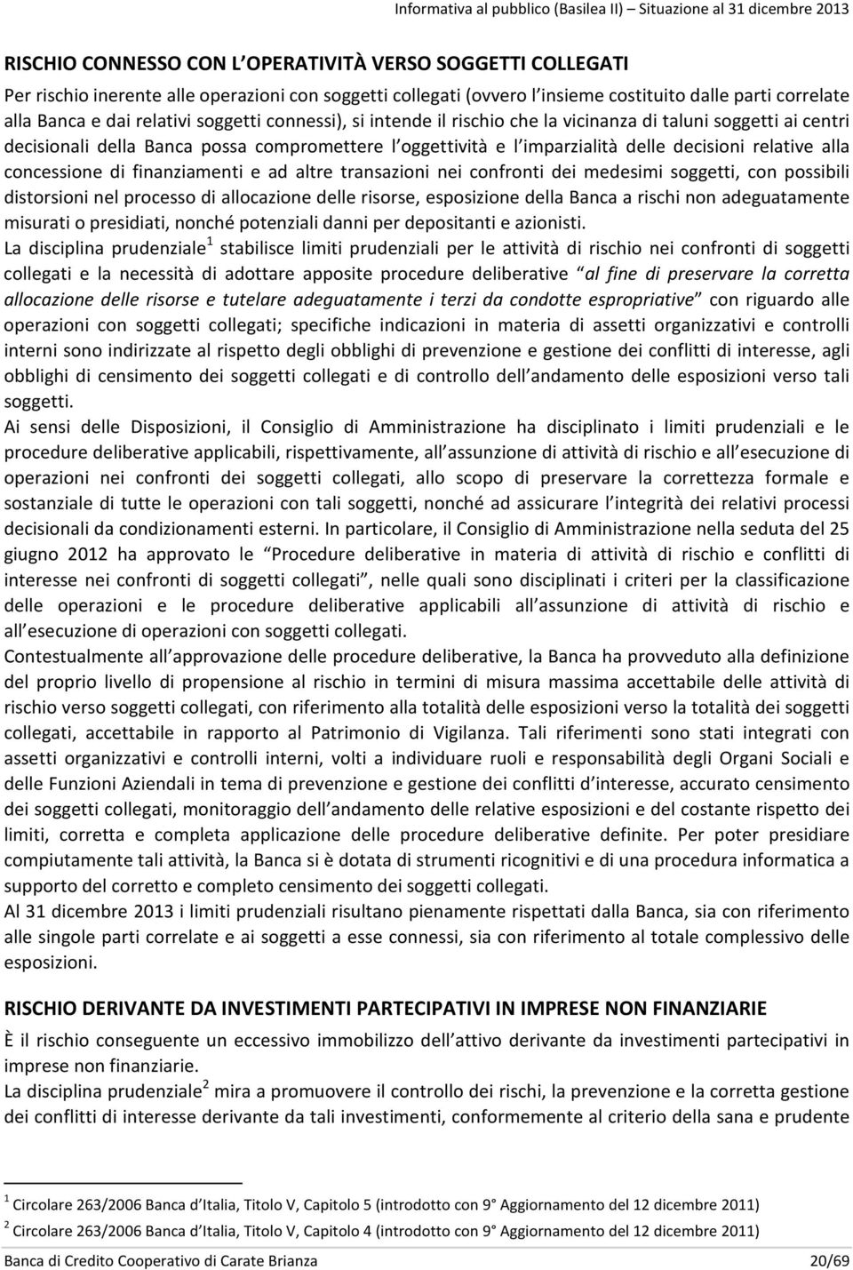 concessione di finanziamenti e ad altre transazioni nei confronti dei medesimi soggetti, con possibili distorsioni nel processo di allocazione delle risorse, esposizione della Banca a rischi non