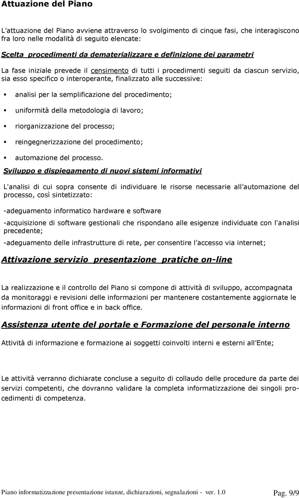 semplificazione del procedimento; uniformità della metodologia di lavoro; riorganizzazione del processo; reingegnerizzazione del procedimento; automazione del processo.