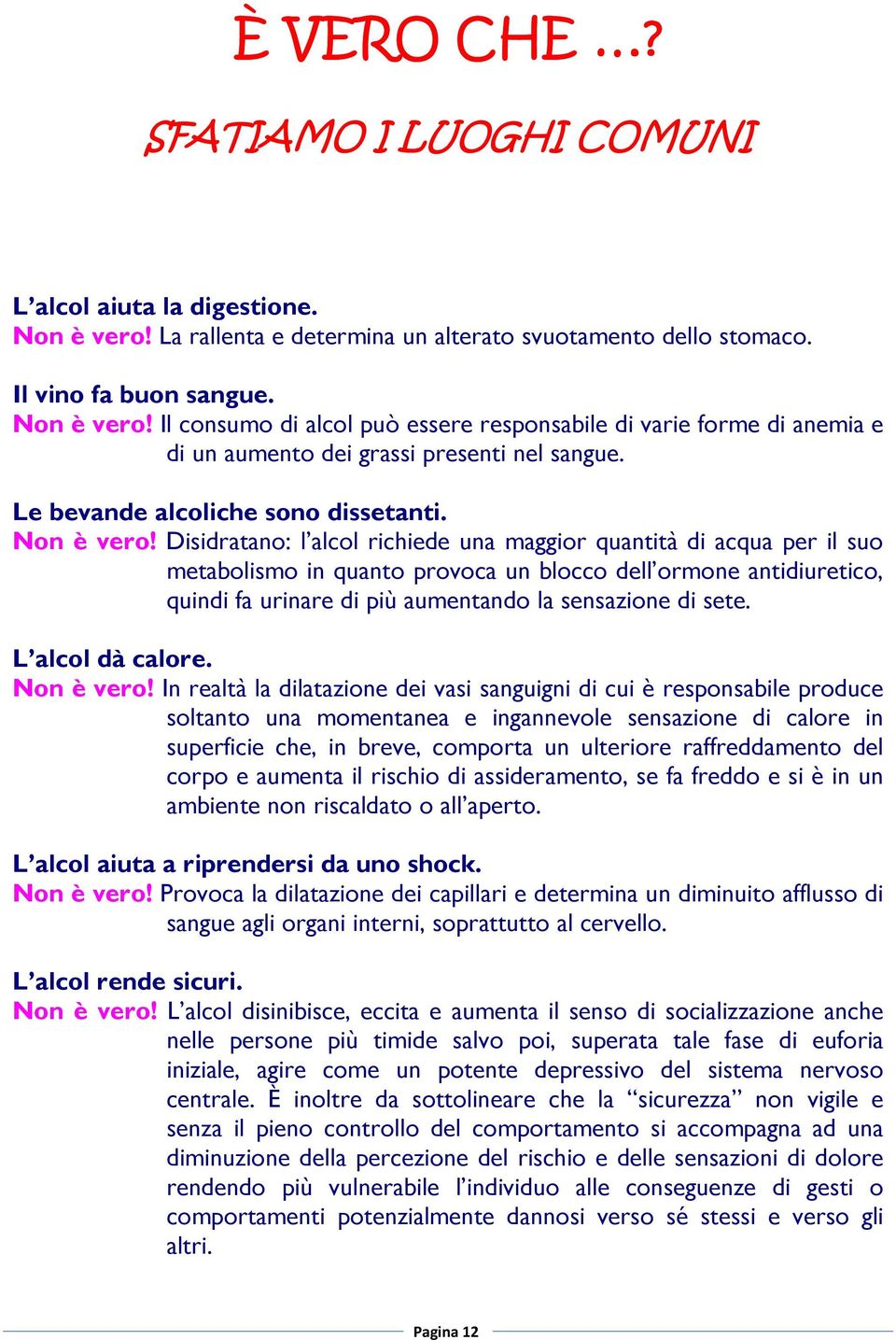 Disidratano: l alcol richiede una maggior quantità di acqua per il suo metabolismo in quanto provoca un blocco dell ormone antidiuretico, quindi fa urinare di più aumentando la sensazione di sete.