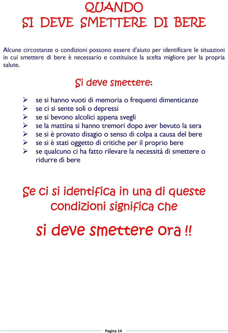 Si deve smettere: se si hanno vuoti di memoria o frequenti dimenticanze se ci si sente soli o depressi se si bevono alcolici appena svegli se la mattina si hanno tremori