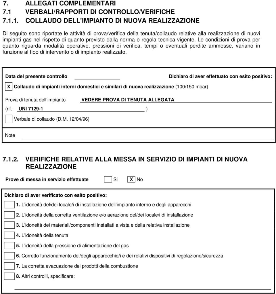 1. COLLAUDO DELL IMPIANTO DI NUOVA REALIZZAZIONE Di seguito sono riportate le attività di prova/verifica della tenuta/collaudo relative alla realizzazione di nuovi impianti gas nel rispetto di quanto