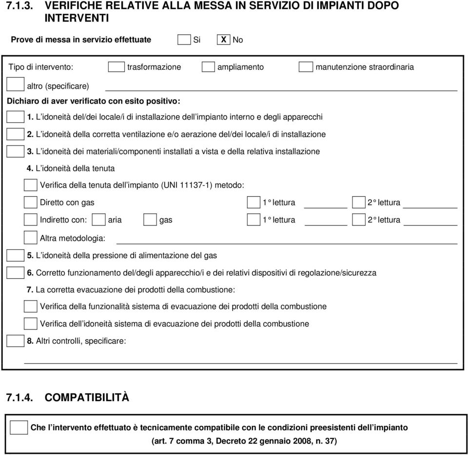 (specificare) Dichiaro di aver verificato con esito positivo: 1. L idoneità del/dei locale/i di installazione dell impianto interno e degli apparecchi 2.