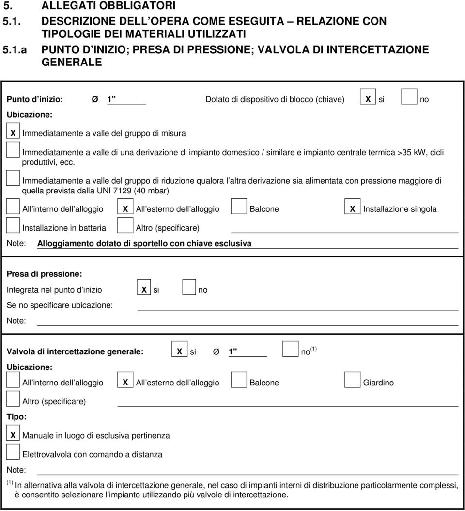 a PUNTO D INIZIO; PRESA DI PRESSIONE; VALVOLA DI INTERCETTAZIONE GENERALE Punto d inizio: Ø 1" Dotato di dispositivo di blocco (chiave) X si no Ubicazione: X Immediatamente a valle del gruppo di