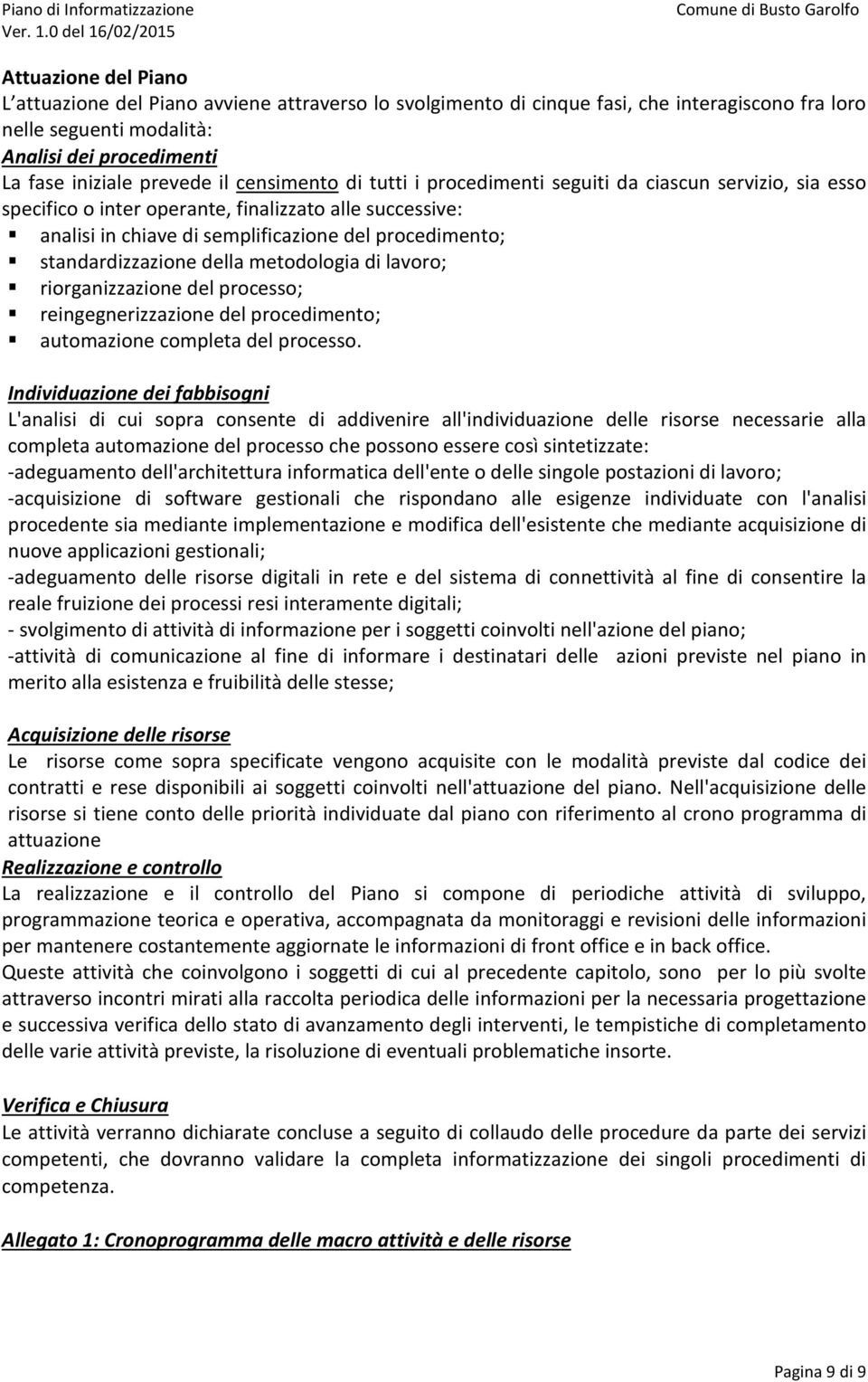 standardizzazione della metodologia di lavoro; riorganizzazione del processo; reingegnerizzazione del procedimento; automazione completa del processo.