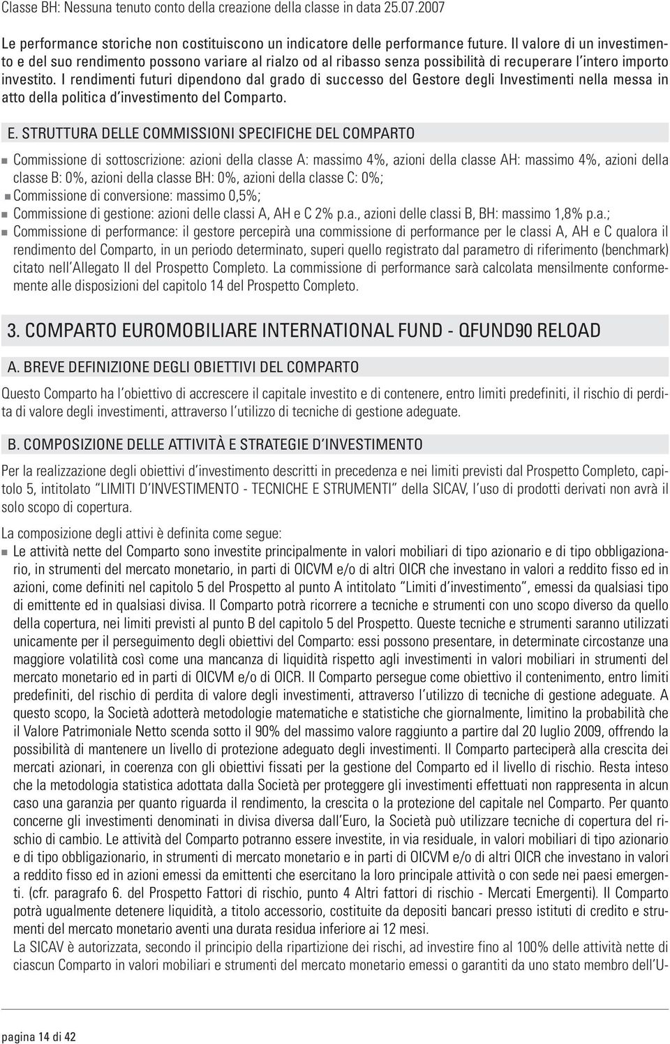 I rendimenti futuri dipendono dal grado di successo del Gestore degli Investimenti nella messa in atto della politica d investimento del Comparto. E.