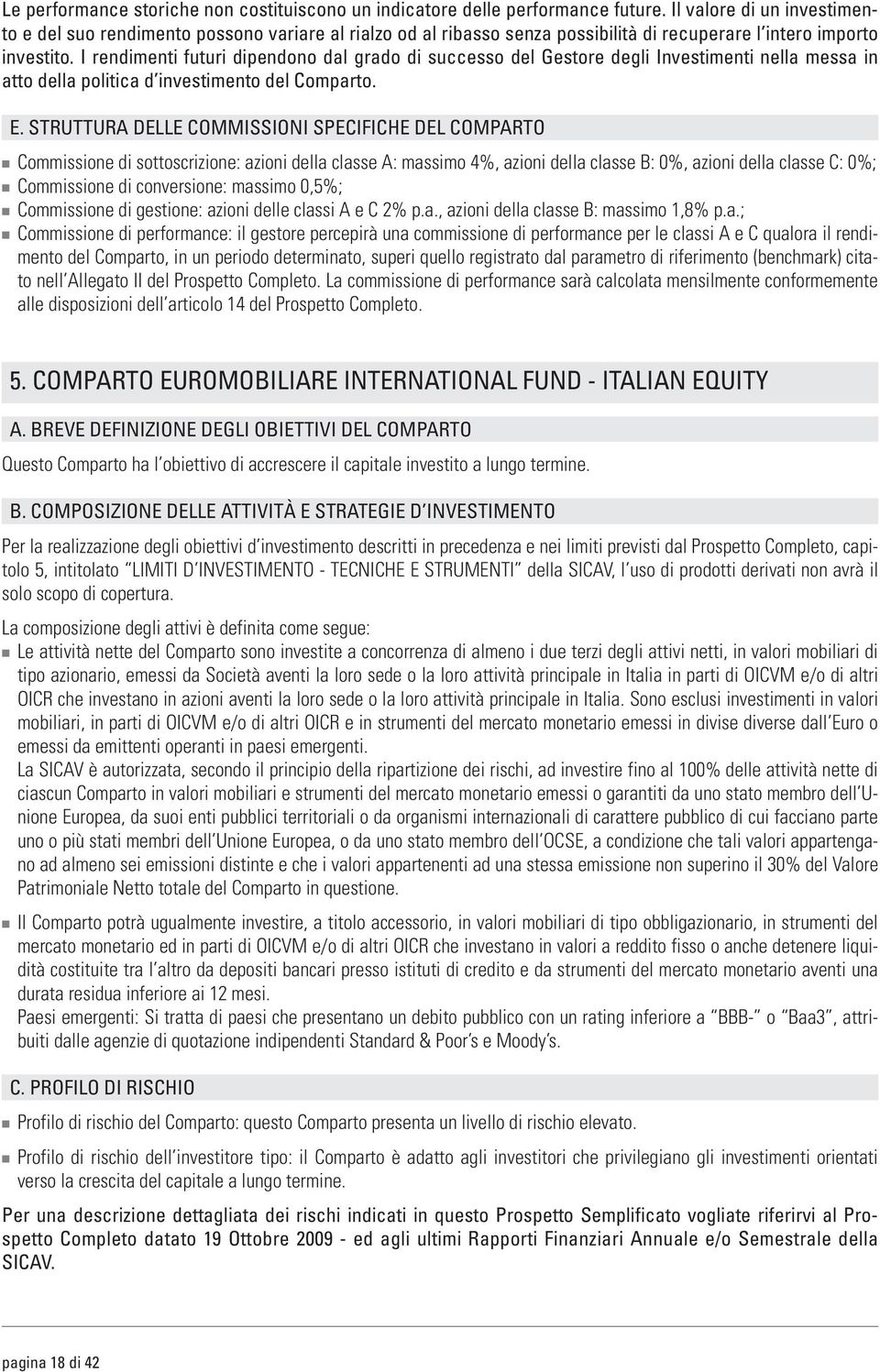 I rendimenti futuri dipendono dal grado di successo del Gestore degli Investimenti nella messa in atto della politica d investimento del Comparto. E.