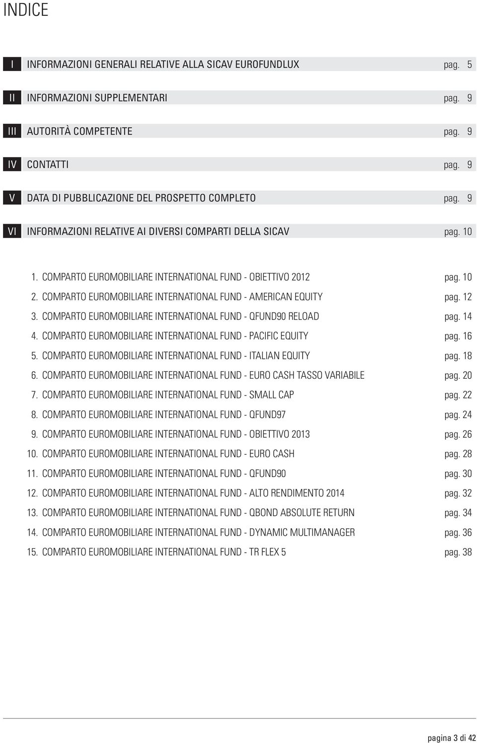 COMPARTO EUROMOBILIARE INTERNATIONAL FUND - AMERICAN EQUITY pag. 12 3. COMPARTO EUROMOBILIARE INTERNATIONAL FUND - QFUND90 RELOAD pag. 14 4.