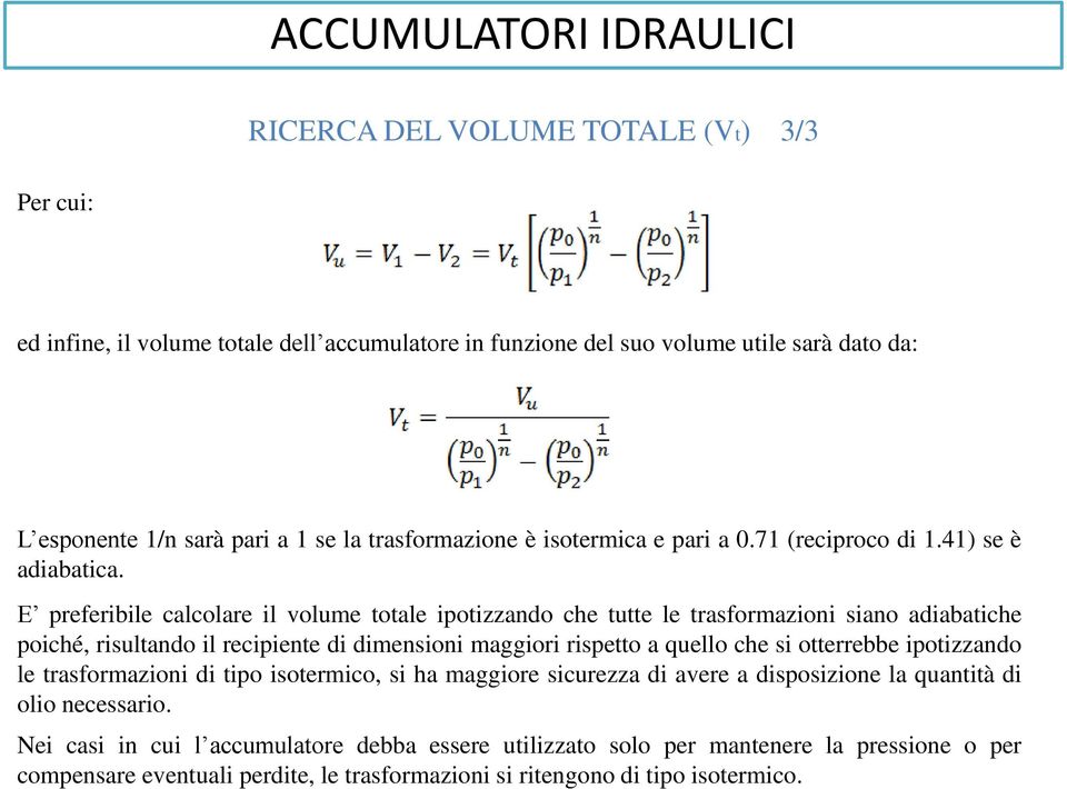 E preferibile calcolare il volume totale ipotizzando che tutte le trasformazioni siano adiabatiche poiché, risultando il recipiente di dimensioni maggiori rispetto a quello che si