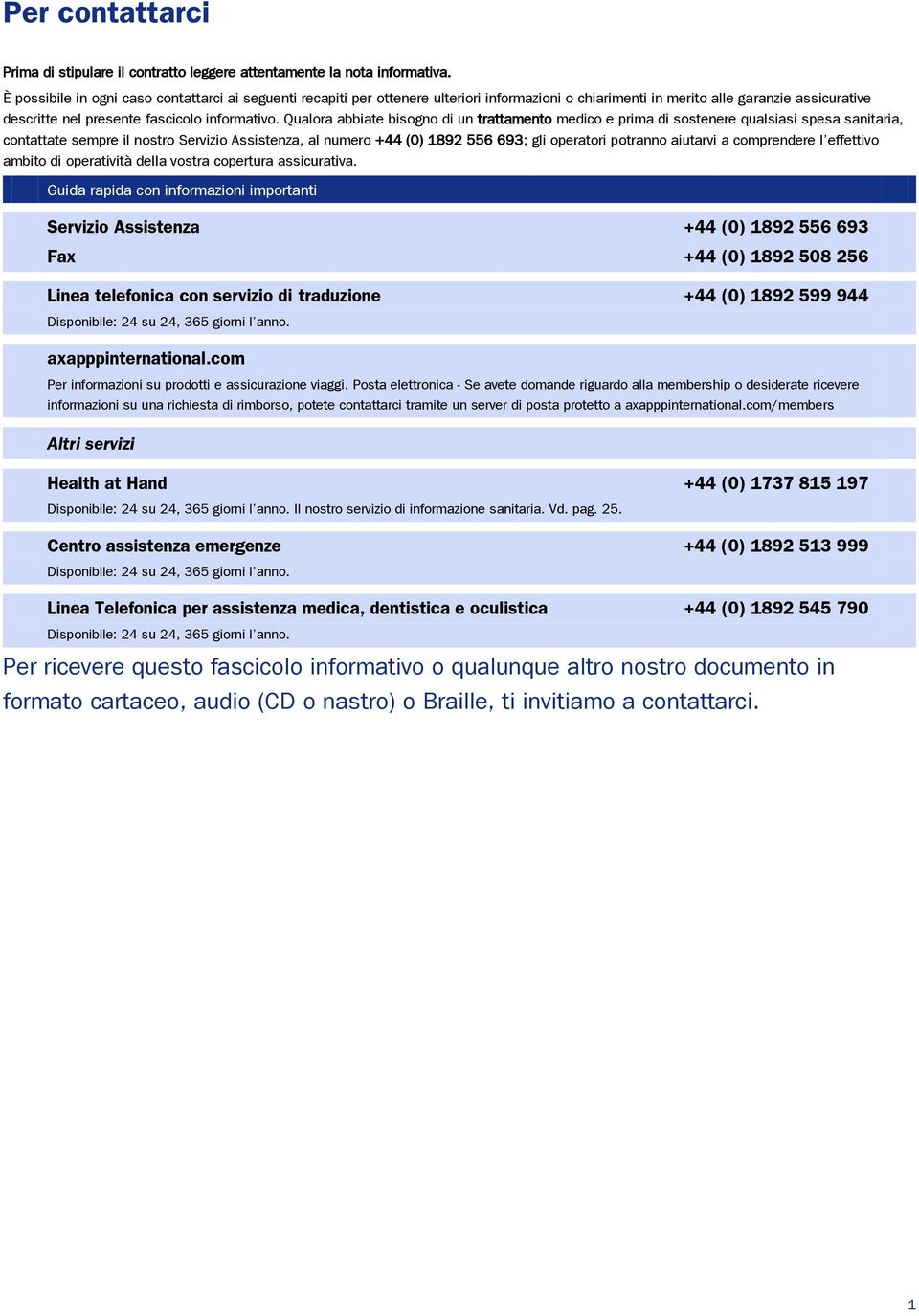 Qualora abbiate bisogno di un trattamento medico e prima di sostenere qualsiasi spesa sanitaria, contattate sempre il nostro Servizio Assistenza, al numero +44 (0) 1892 556 693; gli operatori