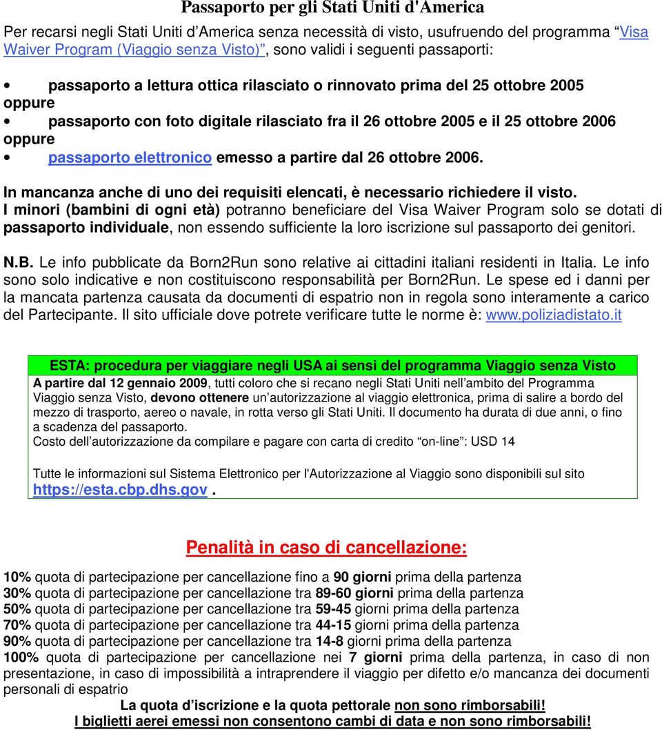 elettronico emesso a partire dal 26 ottobre 2006. In mancanza anche di uno dei requisiti elencati, è necessario richiedere il visto.