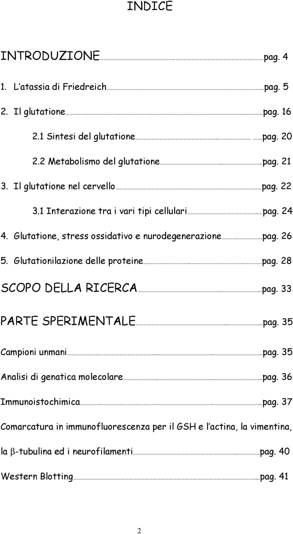 Glutationilazione delle proteine....pag. 28 SCOPO DELLA RICERCA.....pag. 33 PARTE SPERIMENTALE......pag. 35 Campioni unmani.......pag. 35 Analisi di genatica molecolare.......pag. 36 Immunoistochimica.