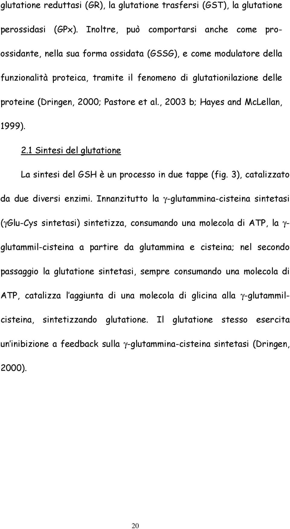 2000; Pastore et al., 2003 b; Hayes and McLellan, 1999). 2.1 Sintesi del glutatione La sintesi del GSH è un processo in due tappe (fig. 3), catalizzato da due diversi enzimi.