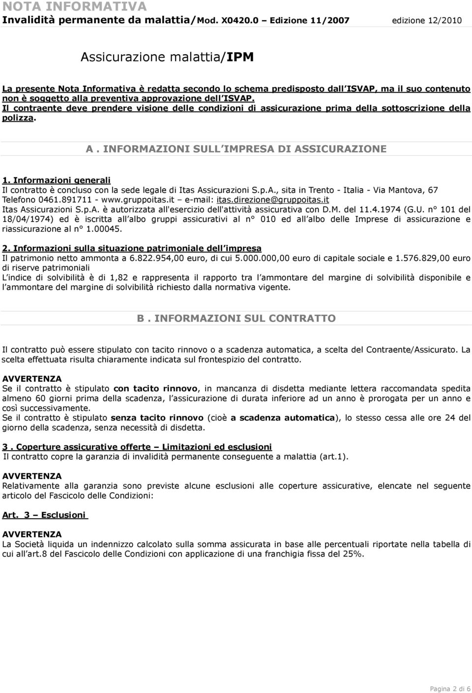 Informazioni generali Il contratto è concluso con la sede legale di Itas Assicurazioni S.p.A., sita in Trento - Italia - Via Mantova, 67 Telefono 0461.891711 - www.gruppoitas.it e-mail: itas.